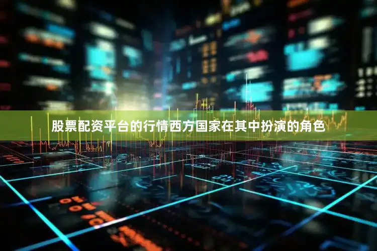 股票配资平台的行情西方国家在其中扮演的角色